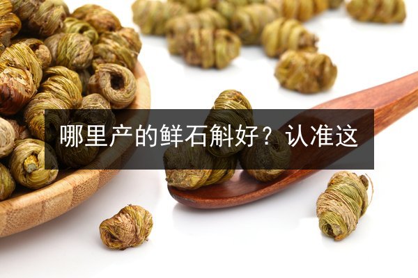 哪里产的鲜石斛好?认准这