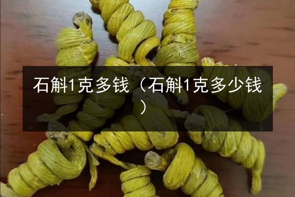 石斛1克多钱(石斛1克多少钱)