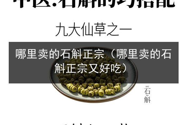 哪里卖的石斛正宗(哪里卖的石斛正宗又好吃)
