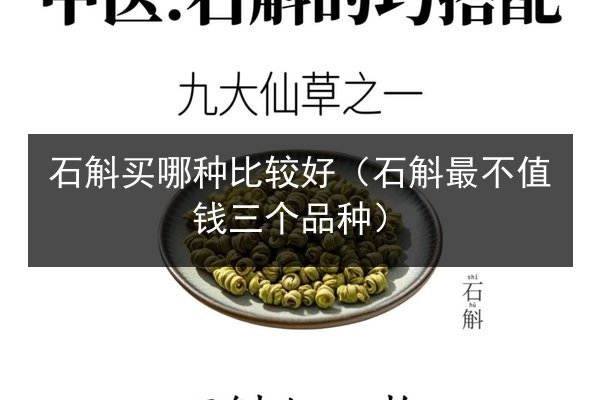 石斛买哪种比较好(石斛最不值钱三个品种)