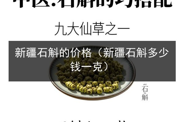 新疆石斛的价格(新疆石斛多少钱一克)