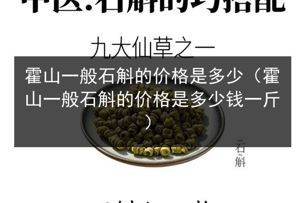 霍山一般石斛的价格是多少(霍山一般石斛的价格是多少钱一斤)