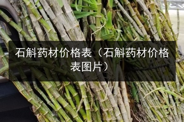 石斛药材价格表(石斛药材价格表图片)